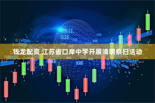 钱龙配资 江苏省口岸中学开展清明祭扫活动