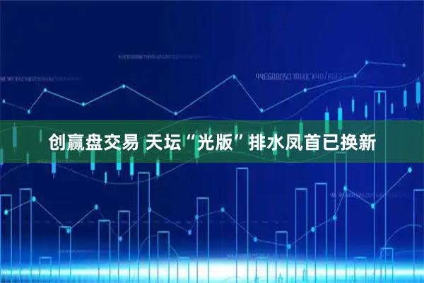 创赢盘交易 天坛“光版”排水凤首已换新