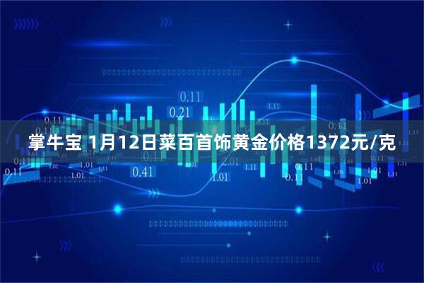 掌牛宝 1月12日菜百首饰黄金价格1372元/克
