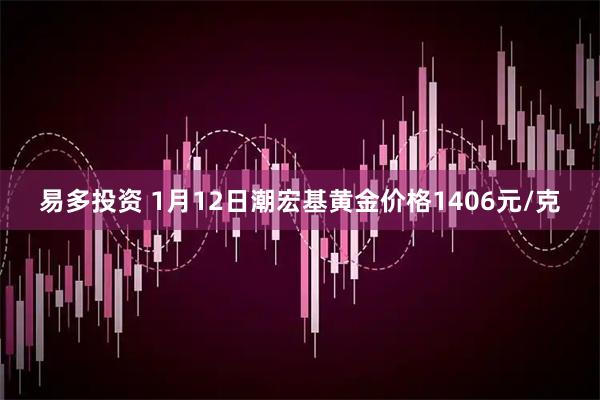 易多投资 1月12日潮宏基黄金价格1406元/克