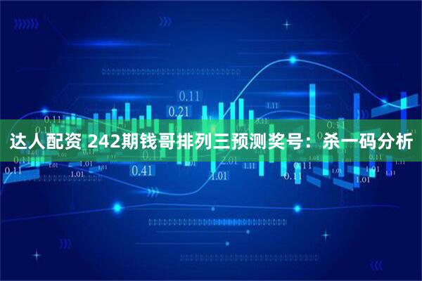 达人配资 242期钱哥排列三预测奖号：杀一码分析