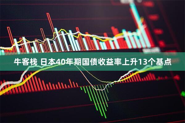 牛客栈 日本40年期国债收益率上升13个基点