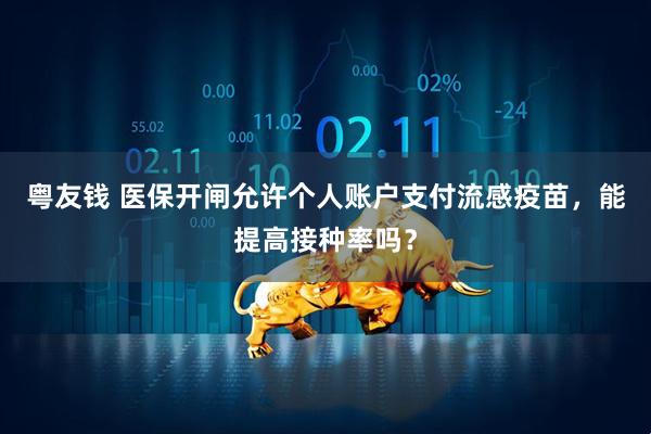 粤友钱 医保开闸允许个人账户支付流感疫苗，能提高接种率吗？