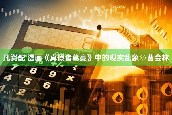 凡资配 漫画《真假诸葛亮》中的现实乱象◎曹会林